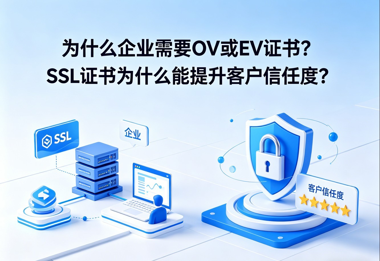 为什么企业需要OV或EV证书？SSL证书为什么能提升客户信任度？.jpg