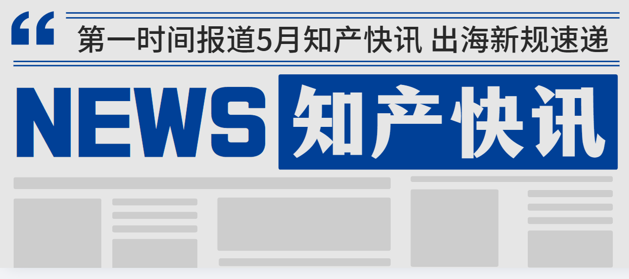 5月知产快讯 | 新规侵权成本大幅提高